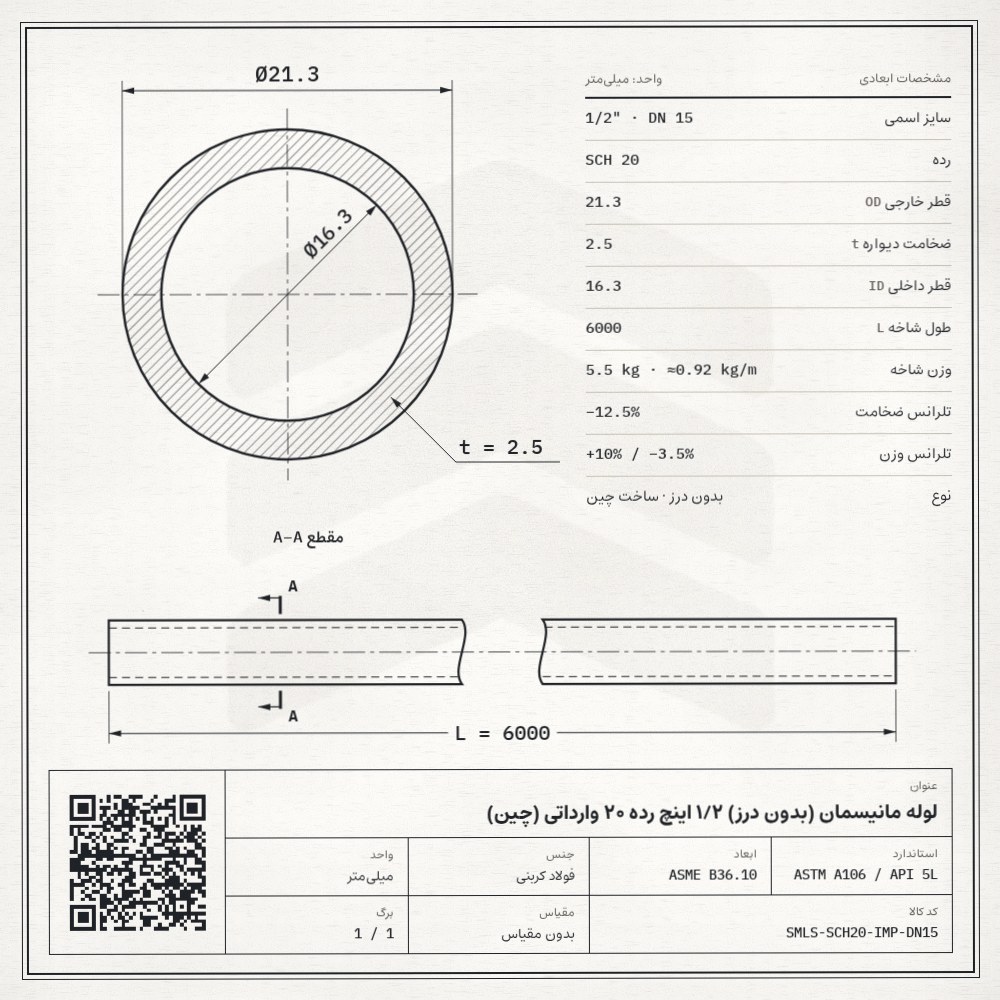 نقشه فنی لوله مانیسمان (بدون درز) 1/2 اینچ رده 20 وارداتی (چین): قطر خارجی 21.3، ضخامت دیواره 2.5 و قطر داخلی 16.3 میلیمتر، طول شاخه 6 متر، وزن 5.5 کیلوگرم