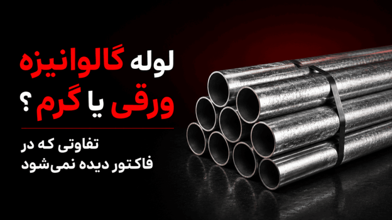 لوله گالوانیزه ورقی یا گرم؟ تفاوتی که در فاکتور دیده نمی‌شود