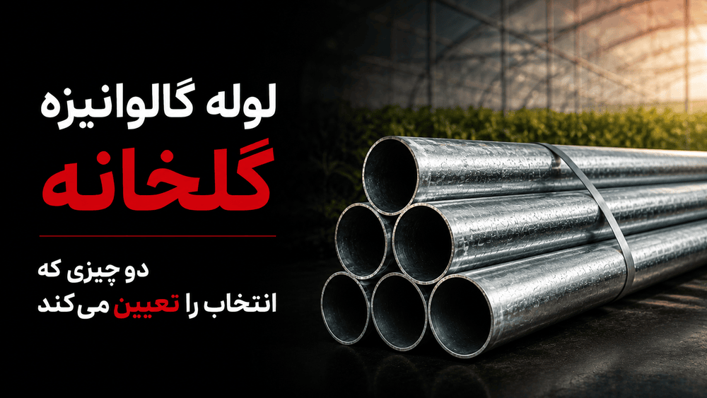 لوله گالوانیزه گلخانه؛ دو چیزی که انتخاب را تعیین می‌کند