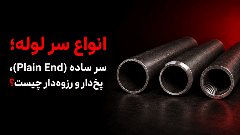 انواع سر لوله؛ سر ساده (Plain End)، پخ‌دار و رزوه‌دار چیست؟